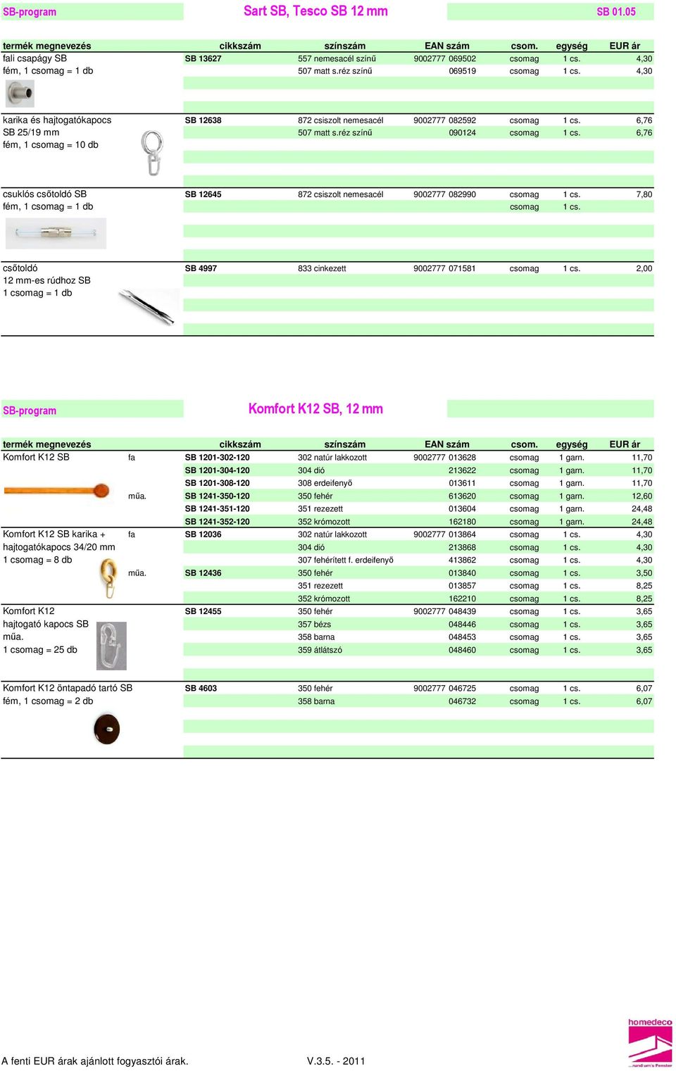 réz színű 090124 csomag 6,76 fém, 1 csomag = 10 db csuklós csőtoldó SB SB 12645 872 csiszolt nemesacél 9002777 082990 csomag 7,80 fém, 1 csomag = 1 db csomag csőtoldó SB 4997 833 cinkezett 9002777