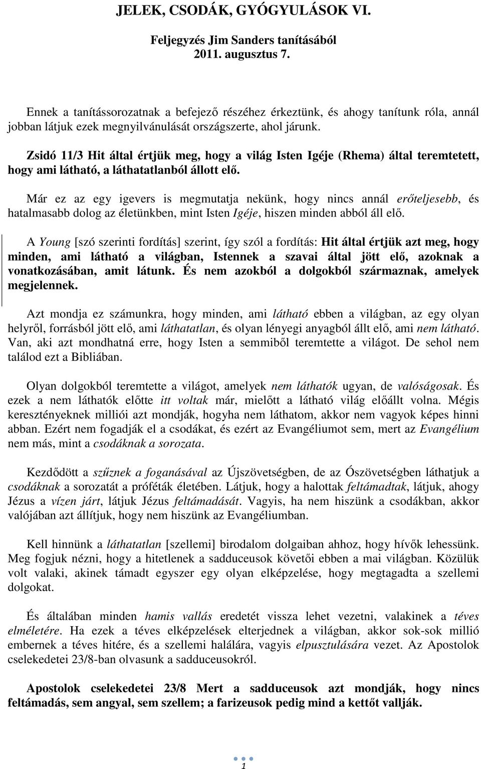 Zsidó 11/3 Hit által értjük meg, hogy a világ Isten Igéje (Rhema) által teremtetett, hogy ami látható, a láthatatlanból állott elő.