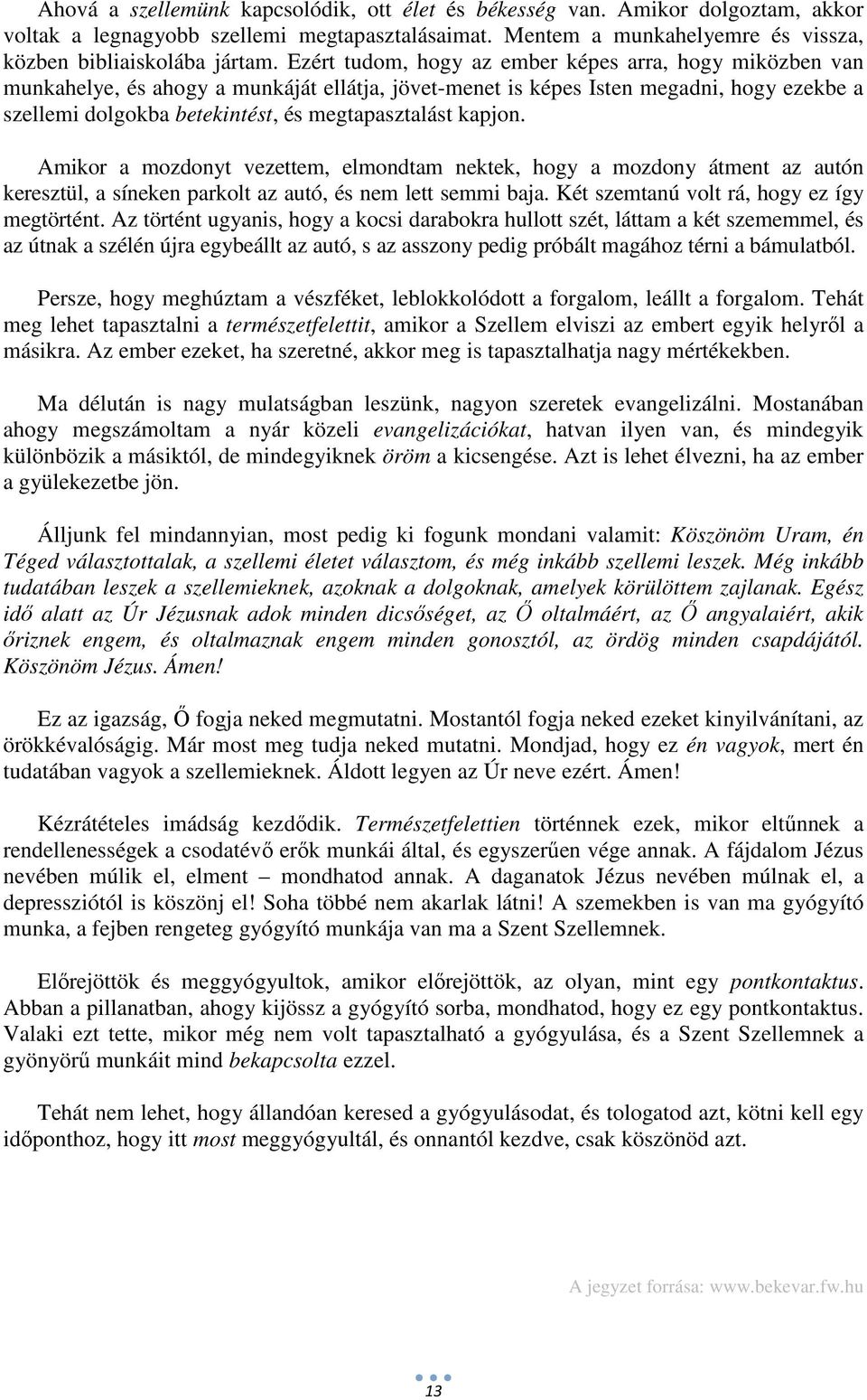 kapjon. Amikor a mozdonyt vezettem, elmondtam nektek, hogy a mozdony átment az autón keresztül, a síneken parkolt az autó, és nem lett semmi baja. Két szemtanú volt rá, hogy ez így megtörtént.