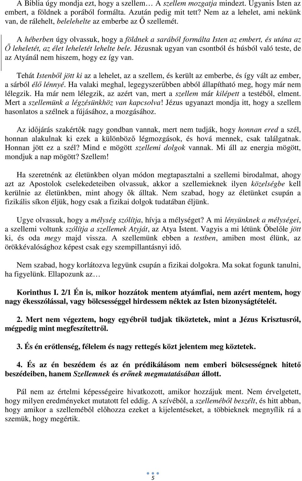 A héberben úgy olvassuk, hogy a földnek a sarából formálta Isten az embert, és utána az Ő leheletét, az élet leheletét lehelte bele.