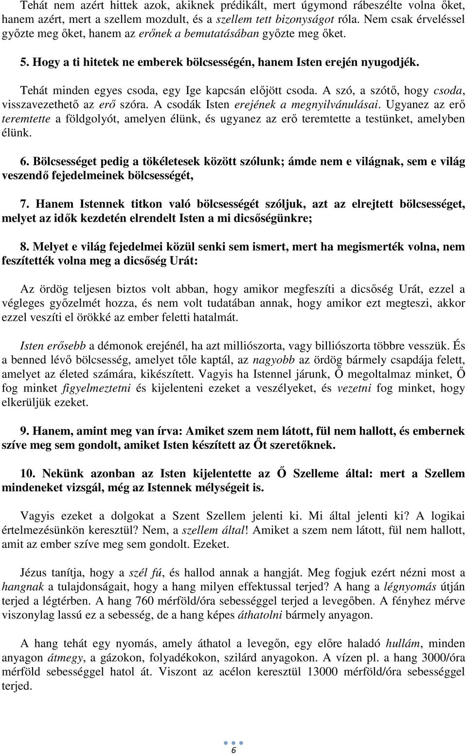 Tehát minden egyes csoda, egy Ige kapcsán előjött csoda. A szó, a szótő, hogy csoda, visszavezethető az erő szóra. A csodák Isten erejének a megnyilvánulásai.