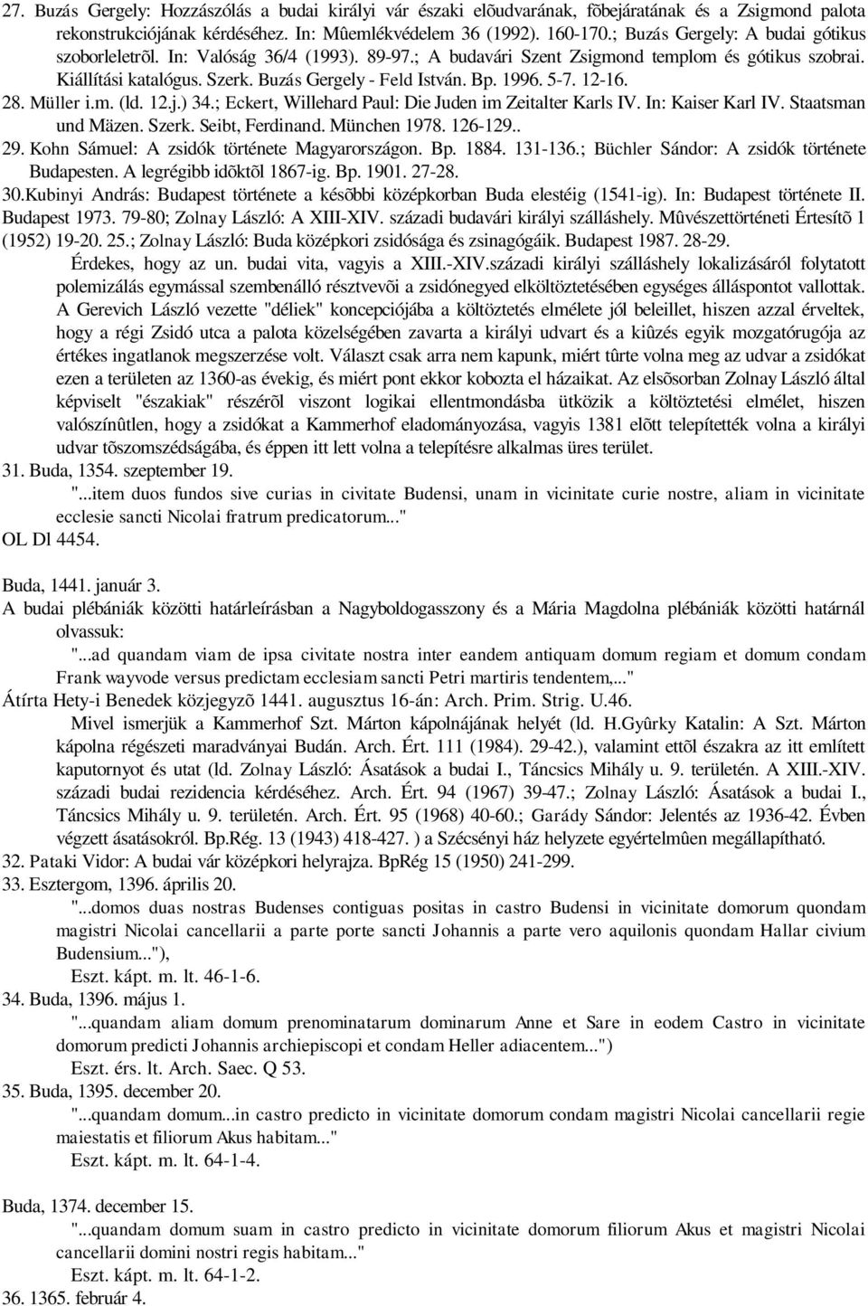 1996. 5-7. 12-16. 28. Müller i.m. (ld. 12.j.) 34.; Eckert, Willehard Paul: Die Juden im Zeitalter Karls IV. In: Kaiser Karl IV. Staatsman und Mäzen. Szerk. Seibt, Ferdinand. München 1978. 126-129.. 29.