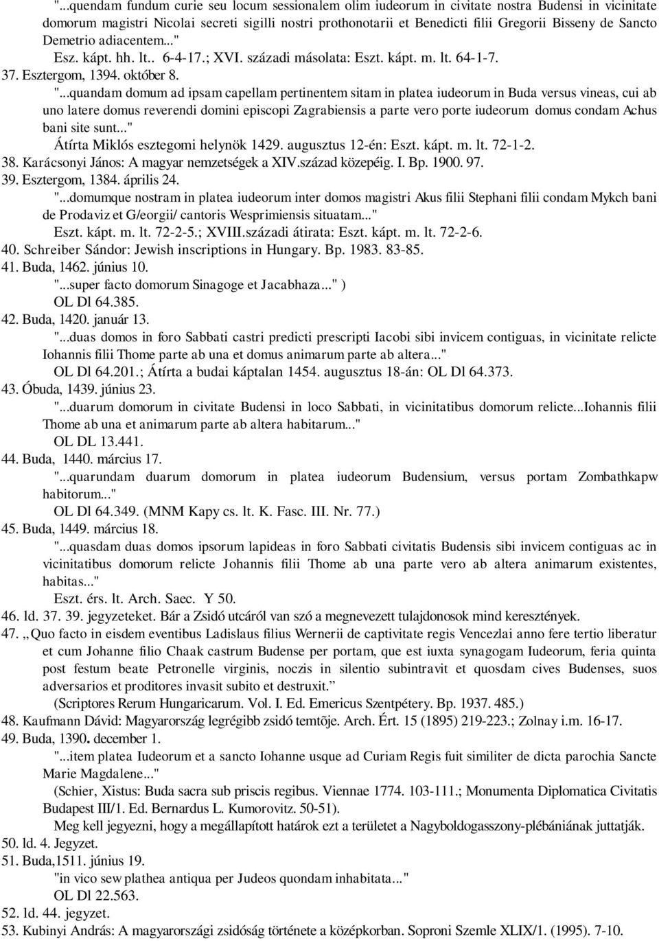 ..quandam domum ad ipsam capellam pertinentem sitam in platea iudeorum in Buda versus vineas, cui ab uno latere domus reverendi domini episcopi Zagrabiensis a parte vero porte iudeorum domus condam