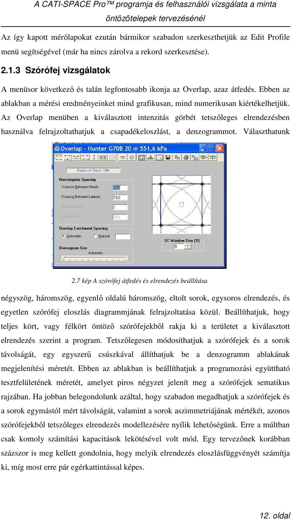 Az Overlap menüben a kiválasztott intenzitás görbét tetszıleges elrendezésben használva felrajzoltathatjuk a csapadékeloszlást, a denzogrammot. Választhatunk 2.