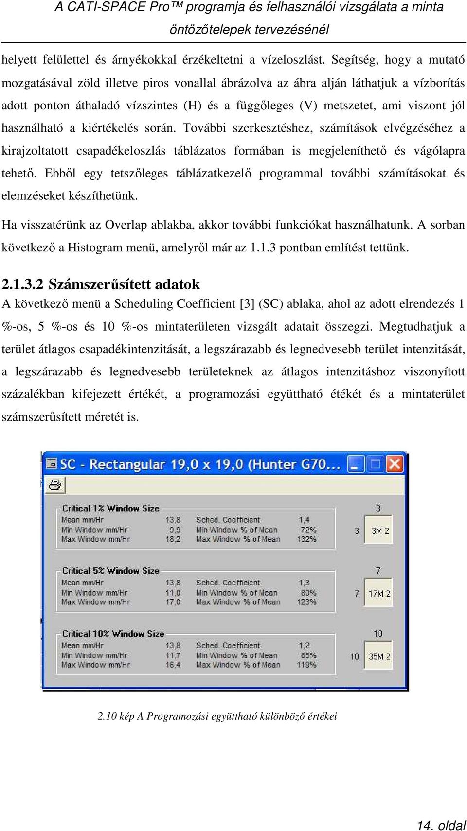 használható a kiértékelés során. További szerkesztéshez, számítások elvégzéséhez a kirajzoltatott csapadékeloszlás táblázatos formában is megjeleníthetı és vágólapra tehetı.