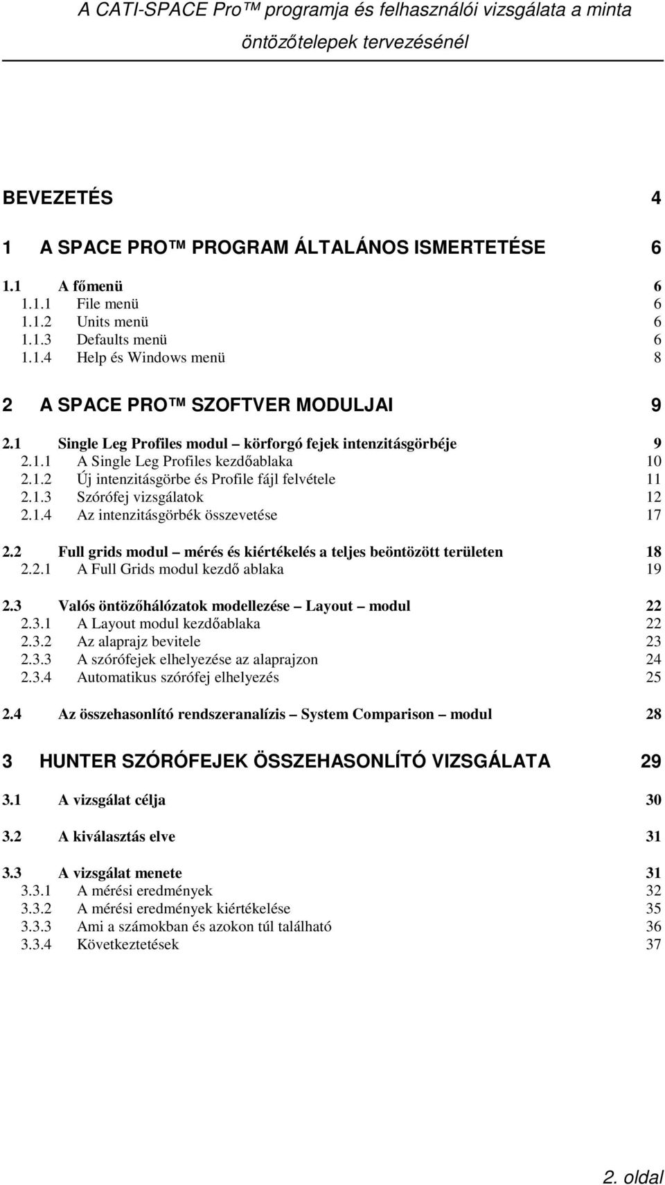 2 Full grids modul mérés és kiértékelés a teljes beöntözött területen 18 2.2.1 A Full Grids modul kezdı ablaka 19 2.3 Valós öntözıhálózatok modellezése Layout modul 22 2.3.1 A Layout modul kezdıablaka 22 2.