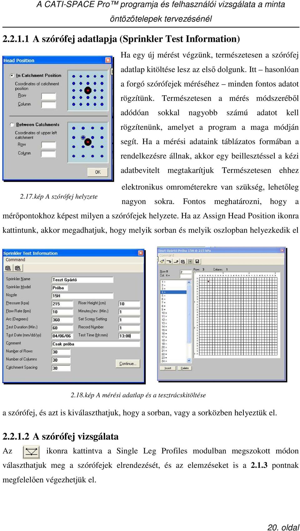 Természetesen a mérés módszerébıl adódóan sokkal nagyobb számú adatot kell rögzítenünk, amelyet a program a maga módján segít.