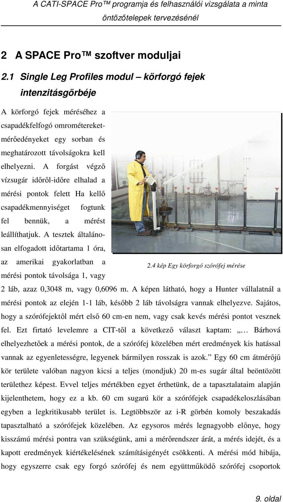 A forgást végzı vízsugár idırıl-idıre elhalad a mérési pontok felett Ha kellı csapadékmennyiséget fogtunk fel bennük, a mérést leállíthatjuk.