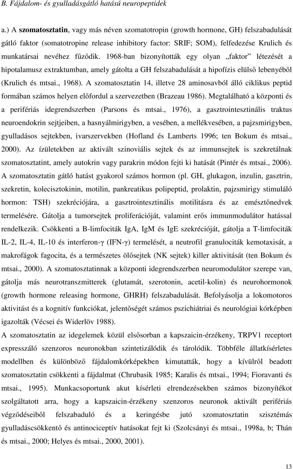 fűződik. 1968-ban bizonyították egy olyan faktor létezését a hipotalamusz extraktumban, amely gátolta a GH felszabadulását a hipofízis elülső lebenyéből (Krulich és mtsai., 1968).