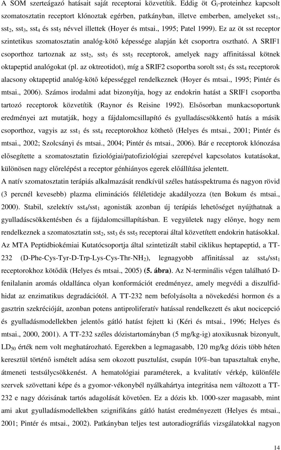 , 1995; Patel 1999). Ez az öt sst receptor szintetikus szomatosztatin analóg-kötő képessége alapján két csoportra osztható.