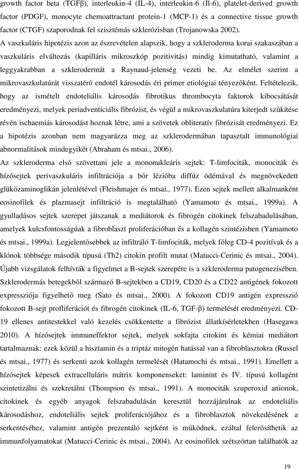 A vaszkuláris hipotézis azon az észrevételen alapszik, hogy a szkleroderma korai szakaszában a vaszkuláris elváltozás (kapilláris mikroszkóp pozitivitás) mindig kimutatható, valamint a leggyakrabban