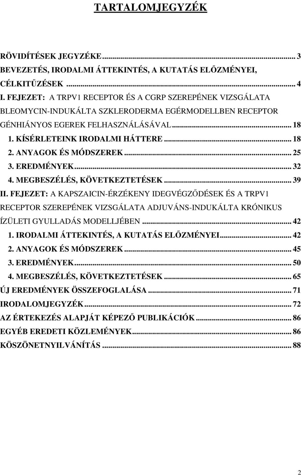 ANYAGOK ÉS MÓDSZEREK... 25 3. EREDMÉNYEK... 32 4. MEGBESZÉLÉS, KÖVETKEZTETÉSEK... 39 II.