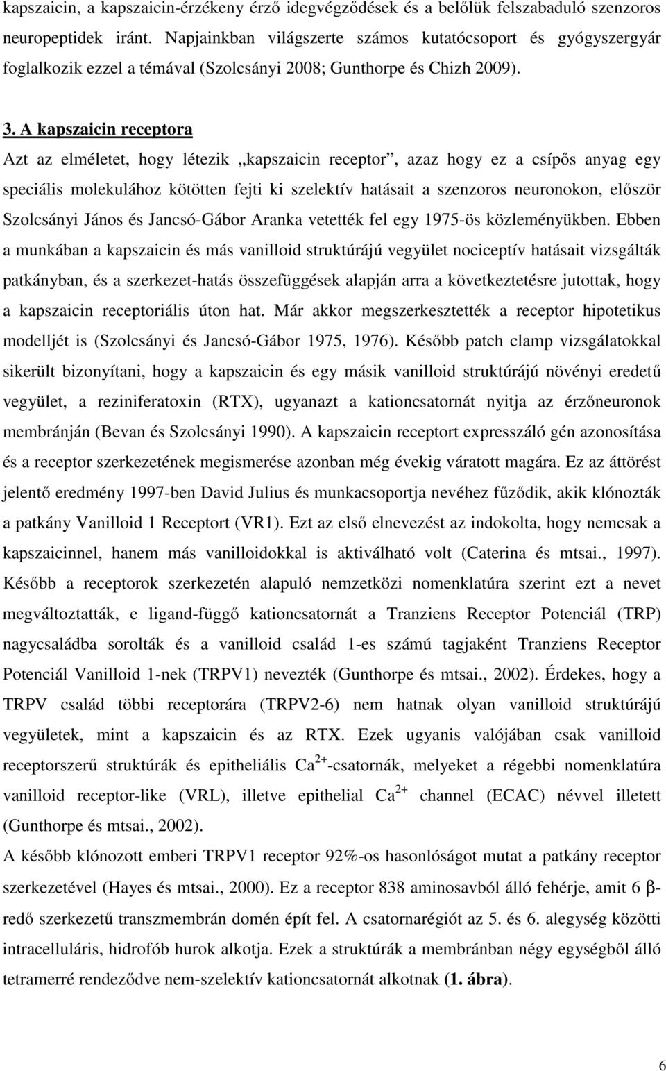 A kapszaicin receptora Azt az elméletet, hogy létezik kapszaicin receptor, azaz hogy ez a csípős anyag egy speciális molekulához kötötten fejti ki szelektív hatásait a szenzoros neuronokon, először