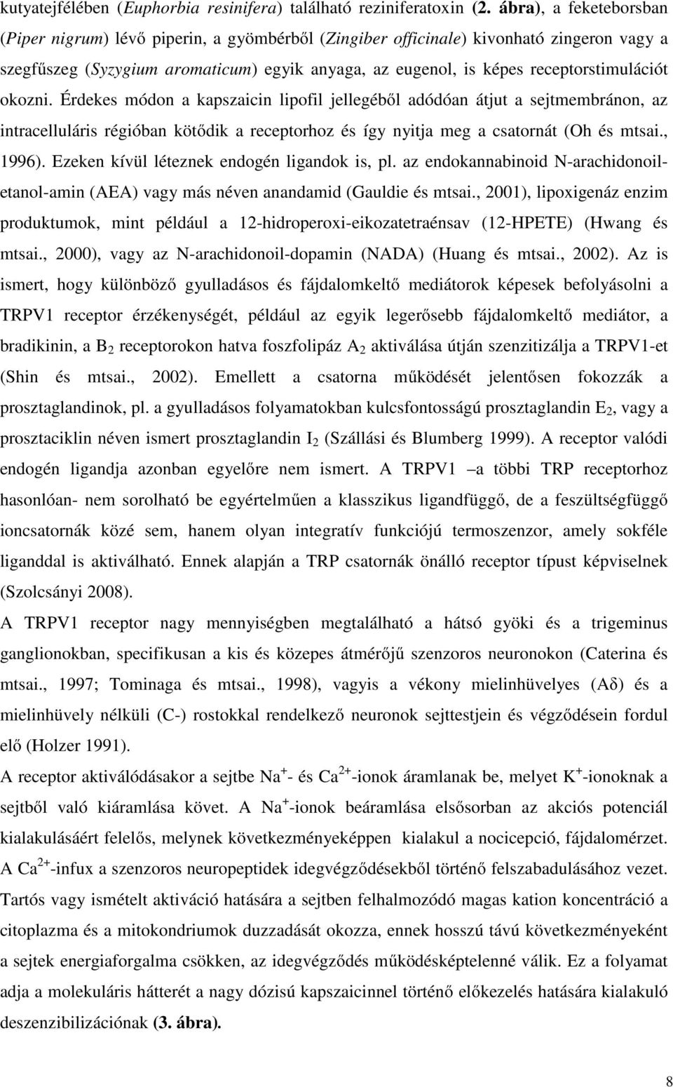 receptorstimulációt okozni. Érdekes módon a kapszaicin lipofil jellegéből adódóan átjut a sejtmembránon, az intracelluláris régióban kötődik a receptorhoz és így nyitja meg a csatornát (Oh és mtsai.