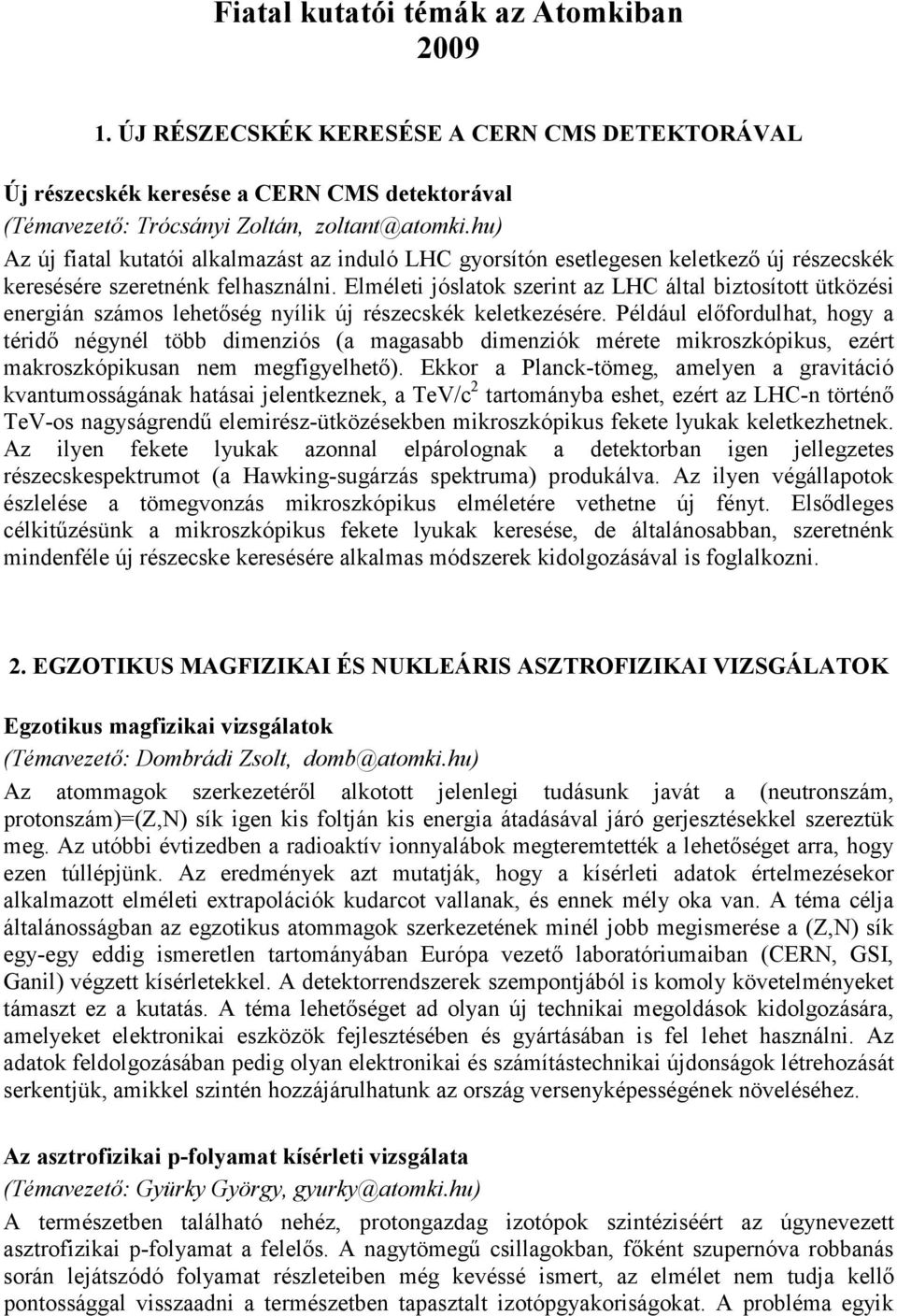 Elméleti jóslatok szerint az LHC által biztosított ütközési energián számos lehetőség nyílik új részecskék keletkezésére.