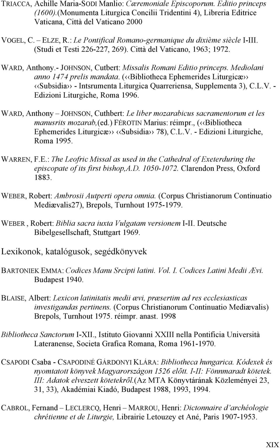 Mediolani anno 1474 prelis mandata. ( Bibliotheca Ephemerides Liturgicæ Subsidia - Intsrumenta Liturgica Quarreriensa, Supplementa 3), C.L.V. - Edizioni Liturgiche, Roma 1996.