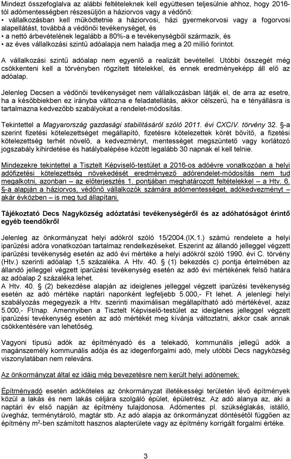 haladja meg a 20 millió forintot. A vállalkozási szintű adóalap nem egyenlő a realizált bevétellel.