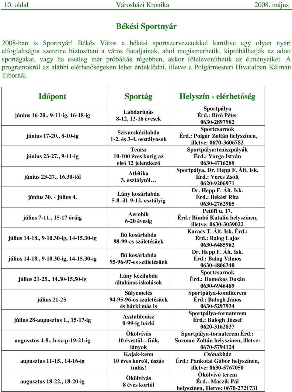 már próbálták régebben, akkor föleleveníthetik az élményeiket. A programokról az alábbi elérhetıségeken lehet érdeklıdni, illetve a Polgármesteri Hivatalban Kálmán Tibornál.