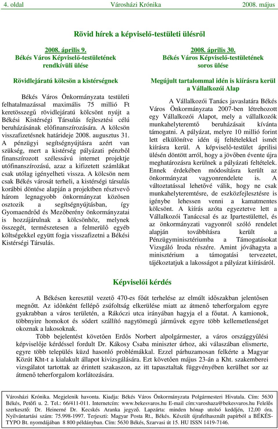 kölcsönt nyújt a Békési Kistérségi Társulás fejlesztési célú beruházásának elıfinanszírozására. A kölcsön visszafizetésnek határideje 2008. augusztus 31.