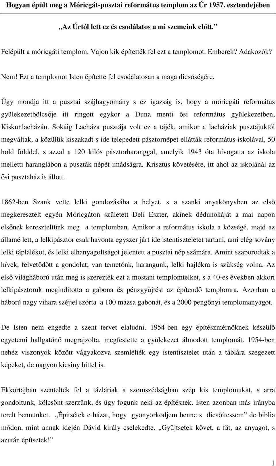 Úgy mondja itt a pusztai szájhagyomány s ez igazság is, hogy a móricgáti református gyülekezetbölcsıje itt ringott egykor a Duna menti ısi református gyülekezetben, Kiskunlacházán.