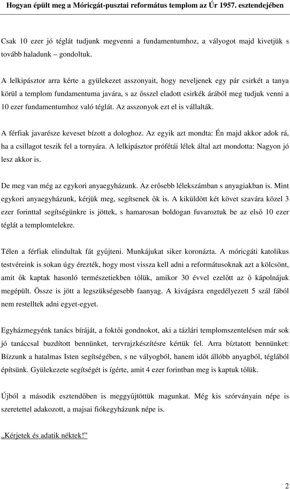 fundamentumhoz való téglát. Az asszonyok ezt el is vállalták. A férfiak javarésze keveset bízott a dologhoz. Az egyik azt mondta: Én majd akkor adok rá, ha a csillagot teszik fel a tornyára.