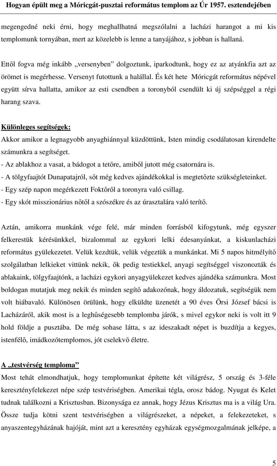 És két hete Móricgát református népével együtt sírva hallatta, amikor az esti csendben a toronyból csendült ki új szépséggel a régi harang szava.