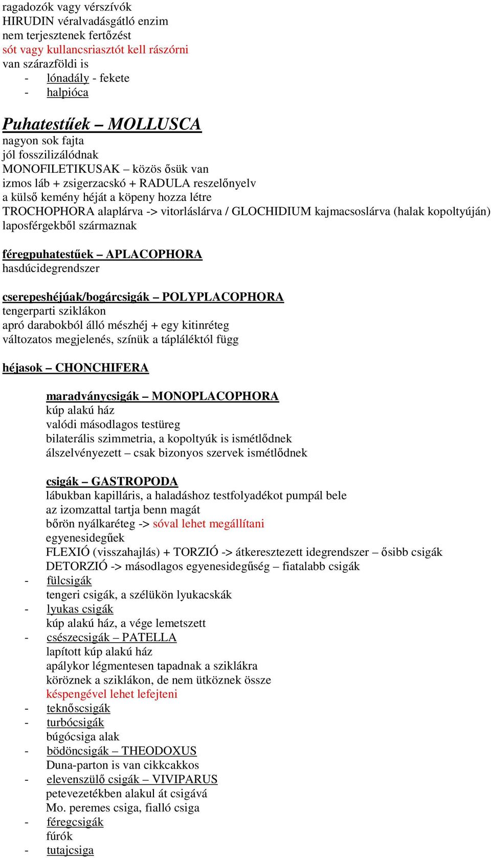 GLOCHIDIUM kajmacsoslárva (halak kopoltyúján) laposférgekbıl származnak féregpuhatestőek APLACOPHORA hasdúcidegrendszer cserepeshéjúak/bogárcsigák POLYPLACOPHORA tengerparti sziklákon apró darabokból