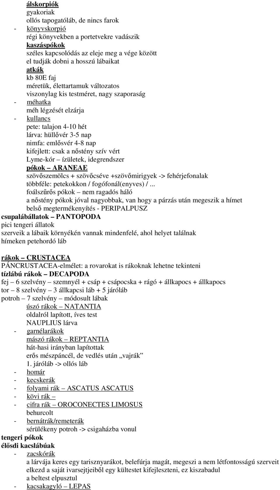 emlısvér 4-8 nap kifejlett: csak a nıstény szív vért Lyme-kór ízületek, idegrendszer pókok ARANEAE szövıszemölcs + szövıcséve +szövımirigyek -> fehérjefonalak többféle: petekokkon / fogófonál(enyves)