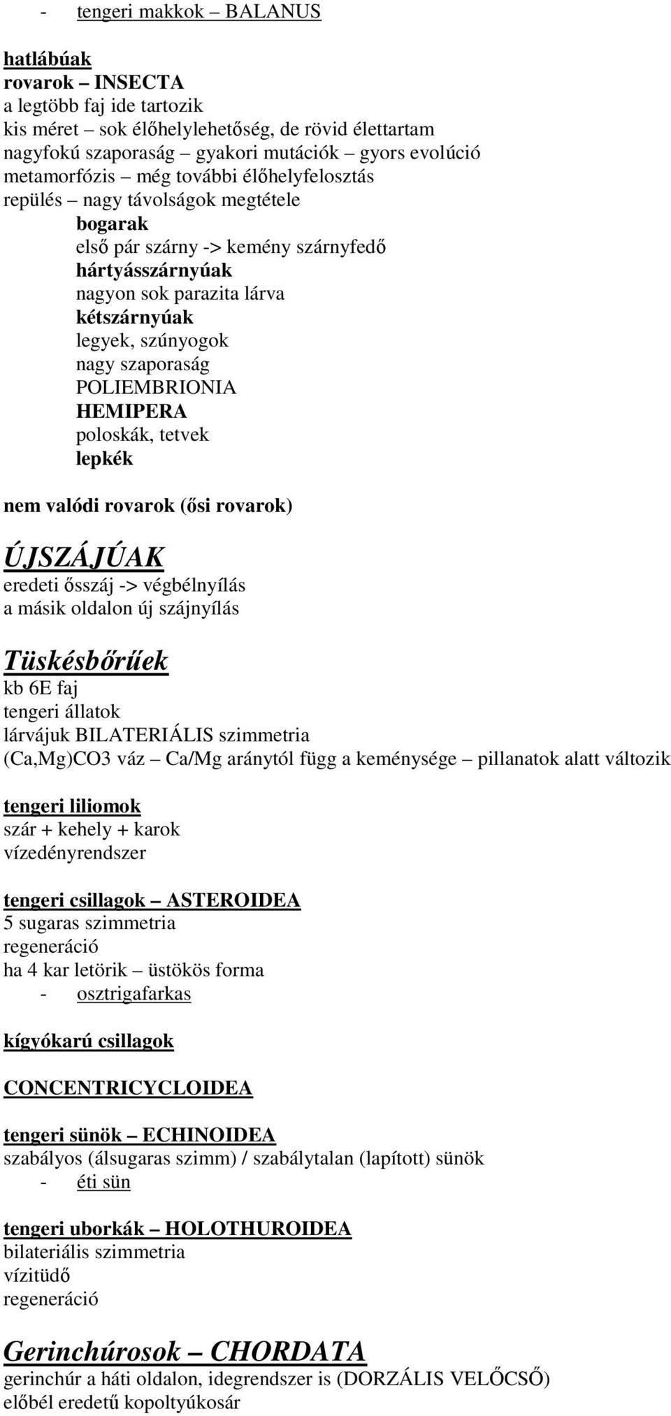 POLIEMBRIONIA HEMIPERA poloskák, tetvek lepkék nem valódi rovarok (ısi rovarok) ÚJSZÁJÚAK eredeti ısszáj -> végbélnyílás a másik oldalon új szájnyílás Tüskésbırőek kb 6E faj tengeri állatok lárvájuk