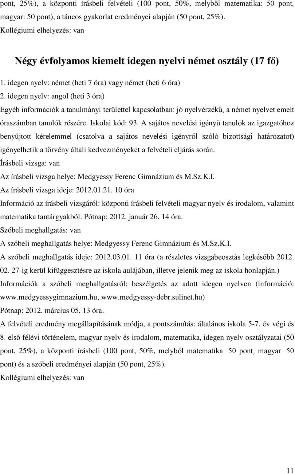 idegen nyelv: angol (heti 3 óra) Egyéb információk a tanulmányi területtel kapcsolatban: jó nyelvérzékű, a német nyelvet emelt óraszámban tanulók részére. Iskolai kód: 93.