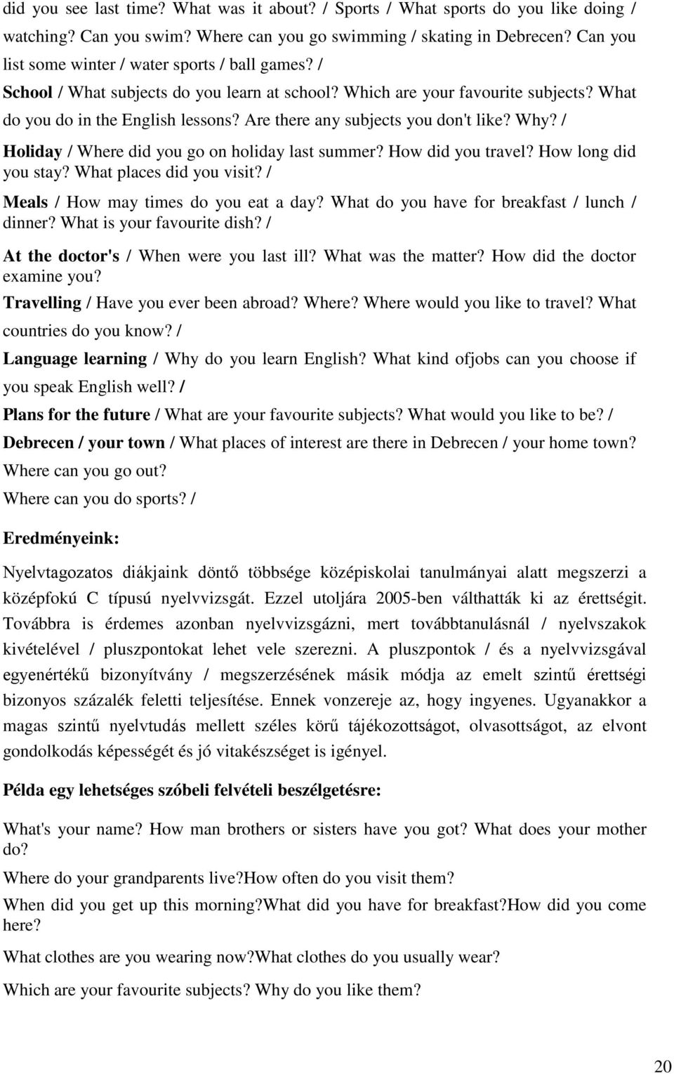 Are there any subjects you don't like? Why? / Holiday / Where did you go on holiday last summer? How did you travel? How long did you stay? What places did you visit?