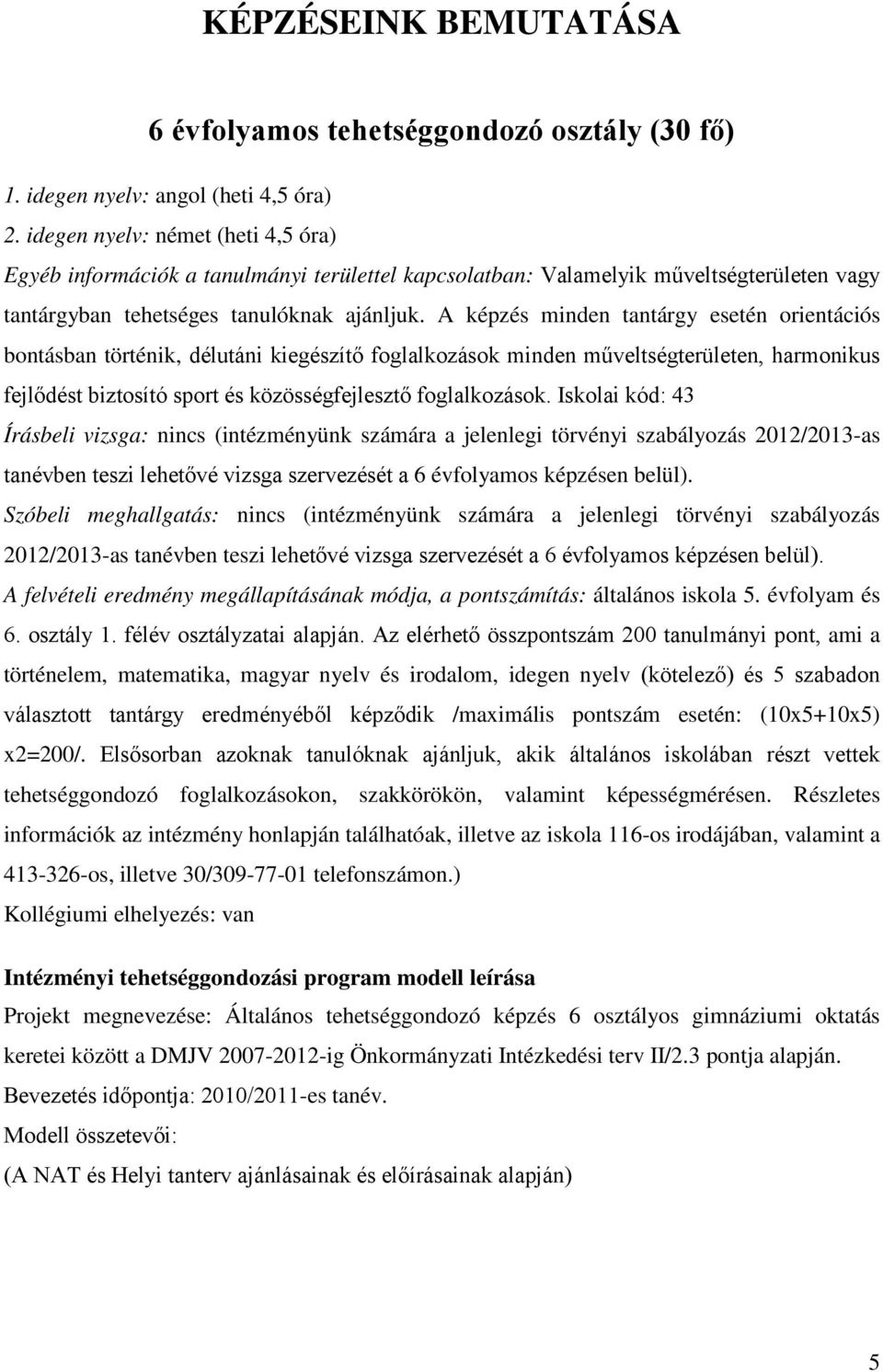 A képzés minden tantárgy esetén orientációs bontásban történik, délutáni kiegészítő foglalkozások minden műveltségterületen, harmonikus fejlődést biztosító sport és közösségfejlesztő foglalkozások.