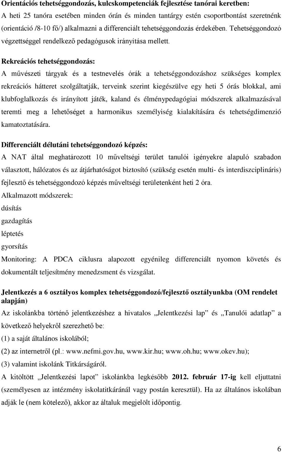 Rekreációs tehetséggondozás: A művészeti tárgyak és a testnevelés órák a tehetséggondozáshoz szükséges komplex rekreációs hátteret szolgáltatják, terveink szerint kiegészülve egy heti 5 órás blokkal,