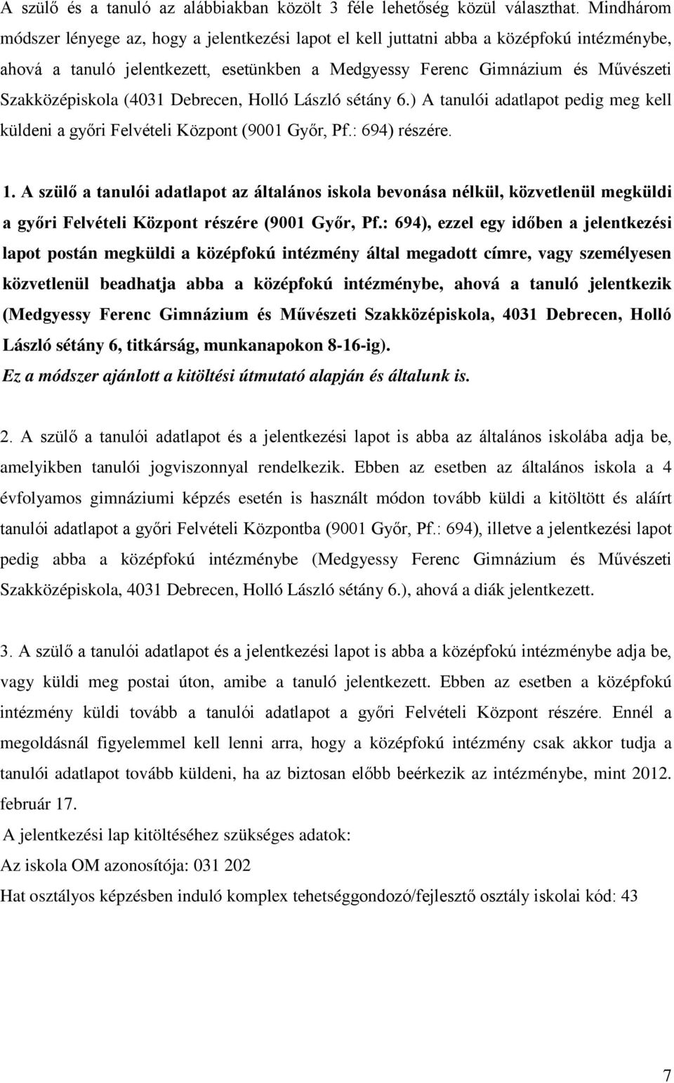 Szakközépiskola (4031 Debrecen, Holló László sétány 6.) A tanulói adatlapot pedig meg kell küldeni a győri Felvételi Központ (9001 Győr, Pf.: 694) részére. 1.