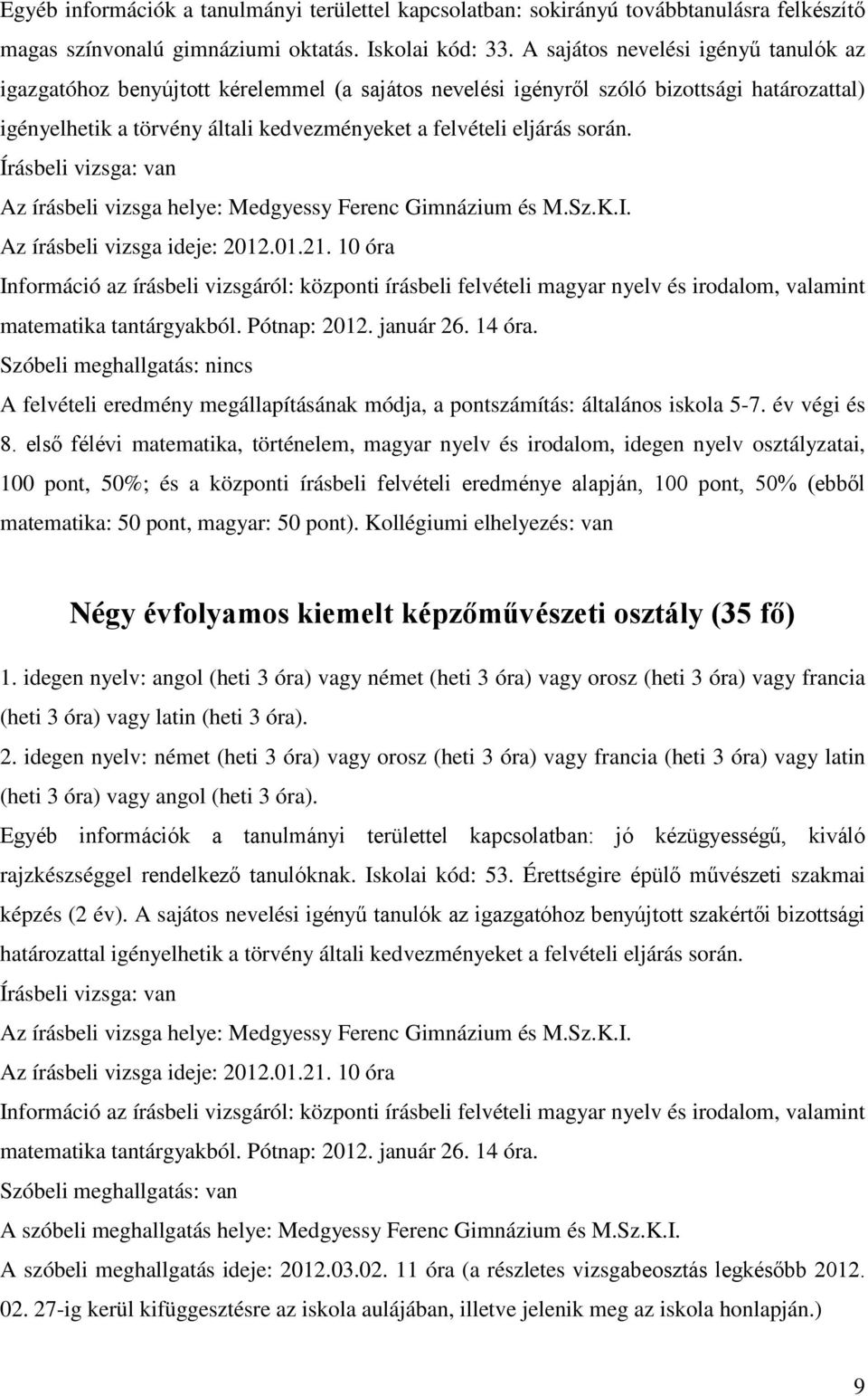 során. Írásbeli vizsga: van Az írásbeli vizsga helye: Medgyessy Ferenc Gimnázium és M.Sz.K.I. Az írásbeli vizsga ideje: 2012.01.21.