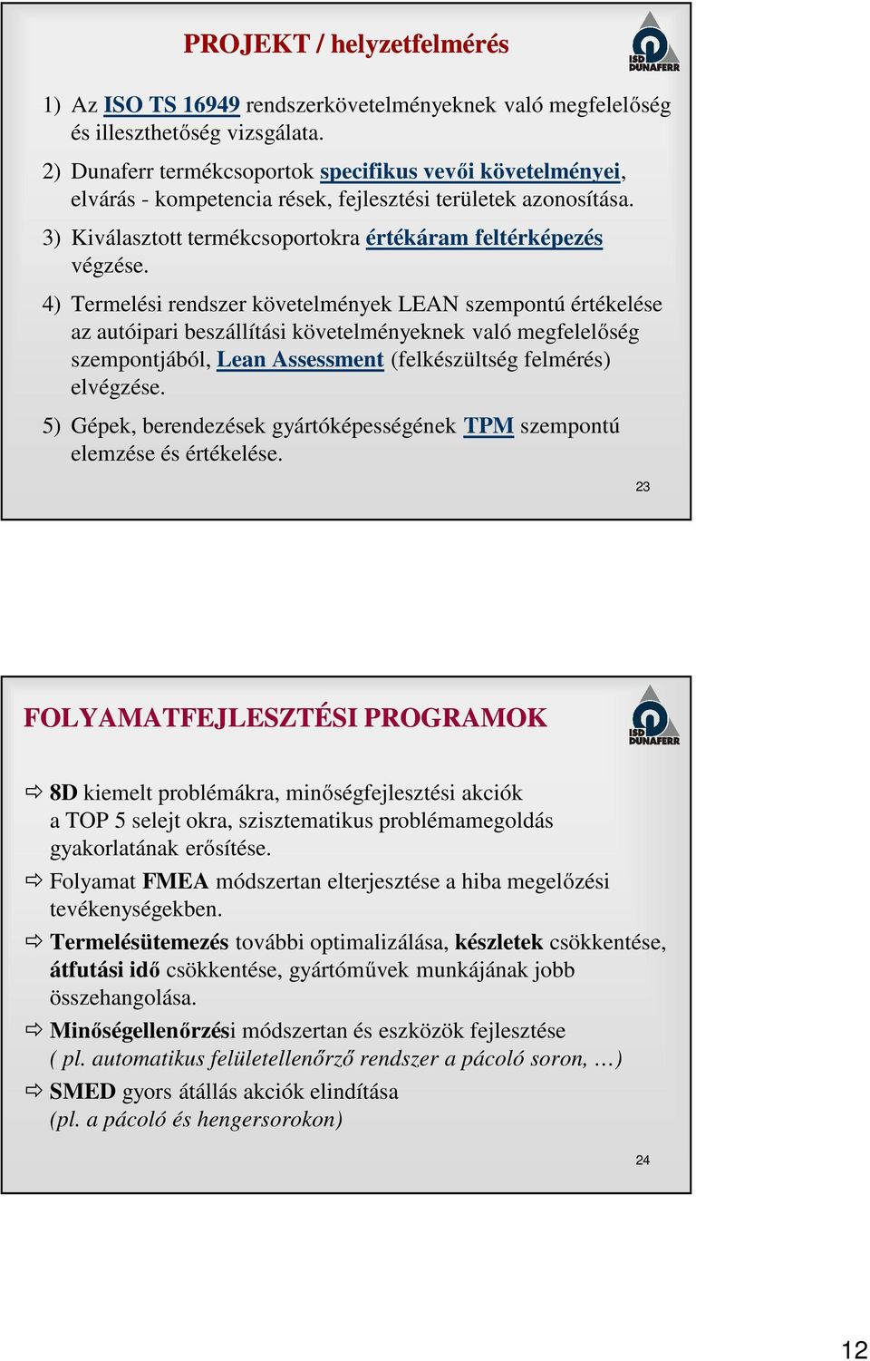 4) Termelési rendszer követelmények LEAN szempontú értékelése az autóipari beszállítási követelményeknek való megfelelőség szempontjából, Lean Assessment (felkészültség felmérés) elvégzése.