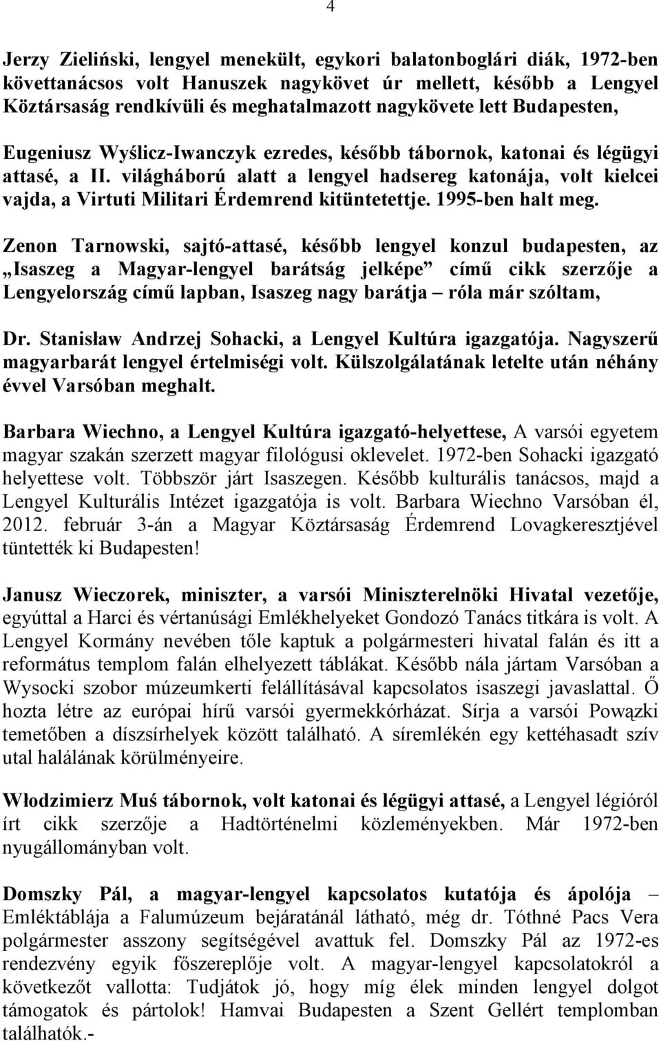 világháború alatt a lengyel hadsereg katonája, volt kielcei vajda, a Virtuti Militari Érdemrend kitüntetettje. 1995-ben halt meg.