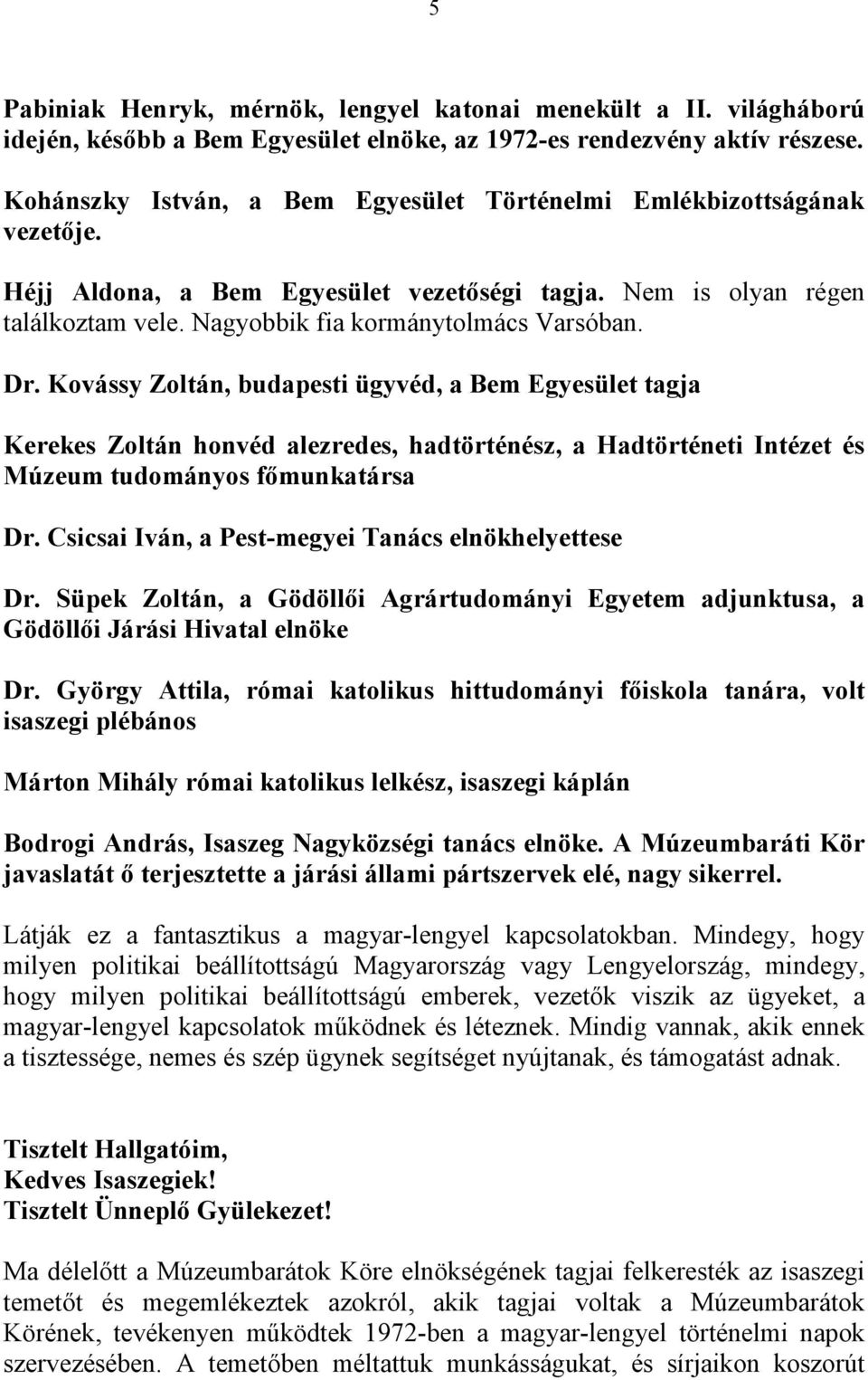 Kovássy Zoltán, budapesti ügyvéd, a Bem Egyesület tagja Kerekes Zoltán honvéd alezredes, hadtörténész, a Hadtörténeti Intézet és Múzeum tudományos fımunkatársa Dr.