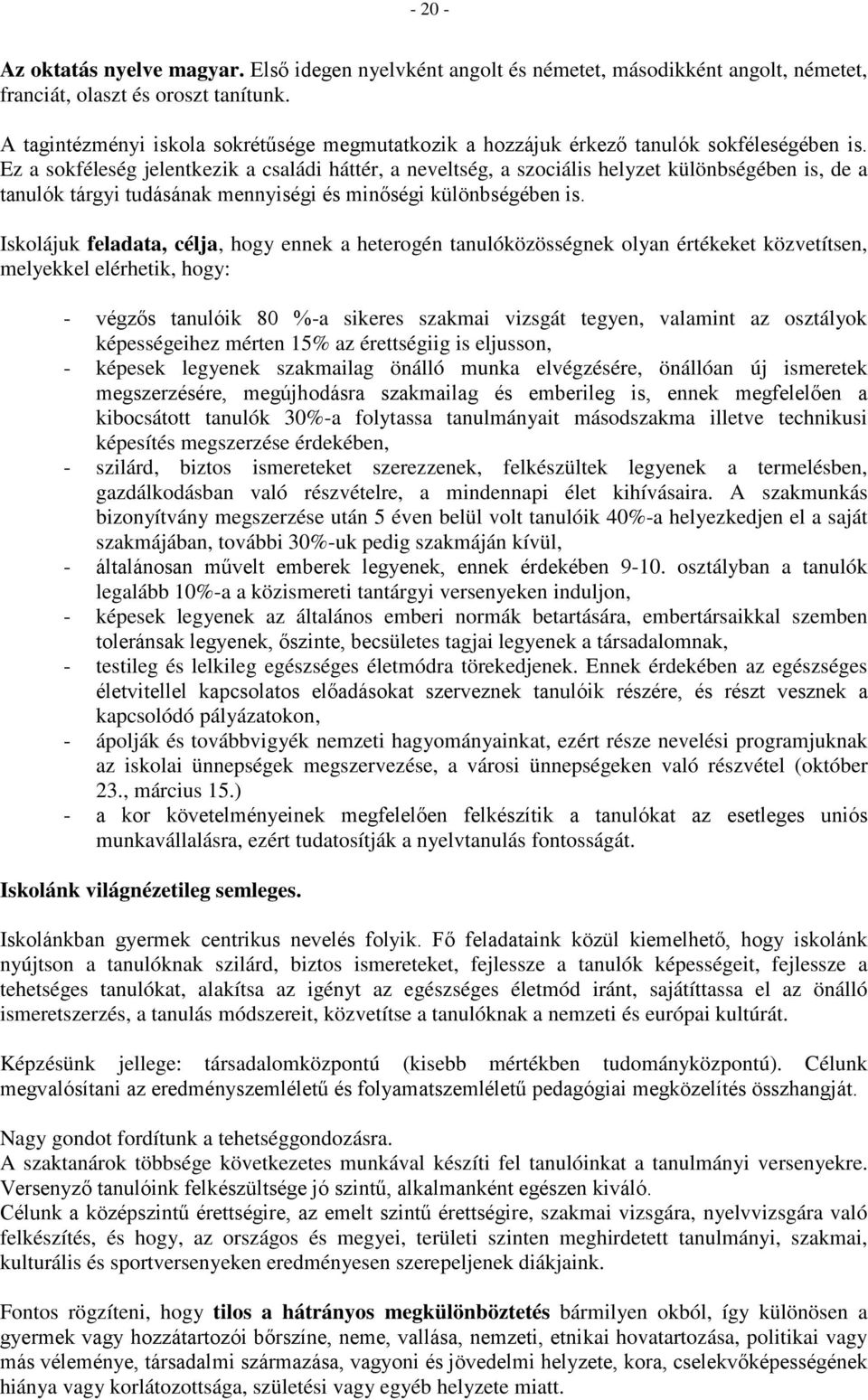 Ez a sokféleség jelentkezik a családi háttér, a neveltség, a szociális helyzet különbségében is, de a tanulók tárgyi tudásának mennyiségi és minőségi különbségében is.