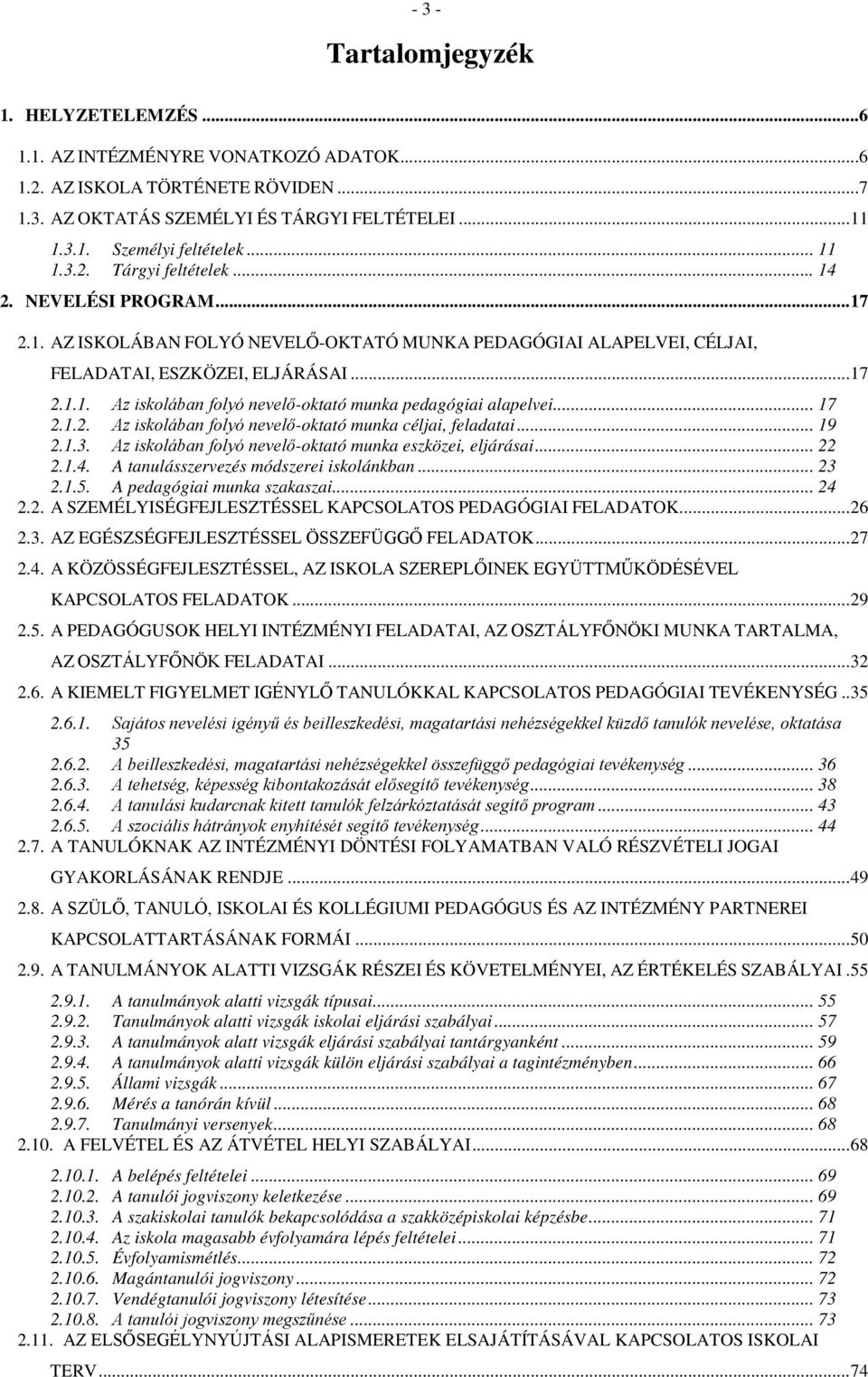 .. 17 2.1.2. Az iskolában folyó nevelő-oktató munka céljai, feladatai... 19 2.1.3. Az iskolában folyó nevelő-oktató munka eszközei, eljárásai... 22 2.1.4. A tanulásszervezés módszerei iskolánkban.