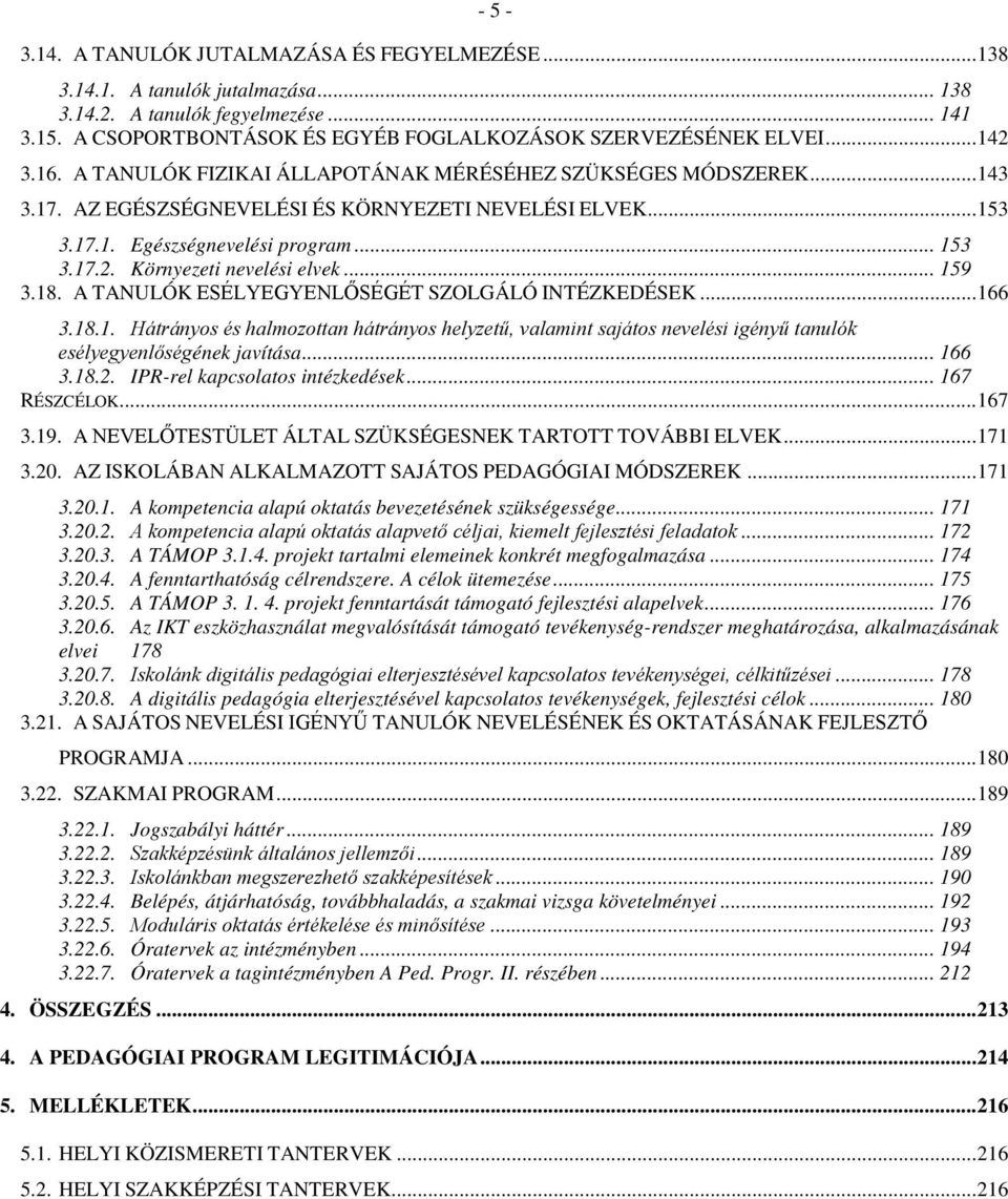 .. 159 3.18. A TANULÓK ESÉLYEGYENLŐSÉGÉT SZOLGÁLÓ INTÉZKEDÉSEK... 166 3.18.1. Hátrányos és halmozottan hátrányos helyzetű, valamint sajátos nevelési igényű tanulók esélyegyenlőségének javítása... 166 3.18.2.