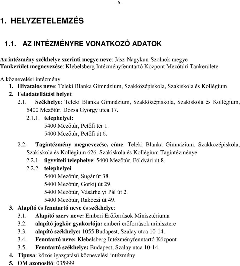 1. AZ INTÉZMÉNYRE VONATKOZÓ ADATOK Az intézmény székhelye szerinti megye neve: Jász-Nagykun-Szolnok megye Tankerület megnevezése: Klebelsberg Intézményfenntartó Központ Mezőtúri Tankerülete A