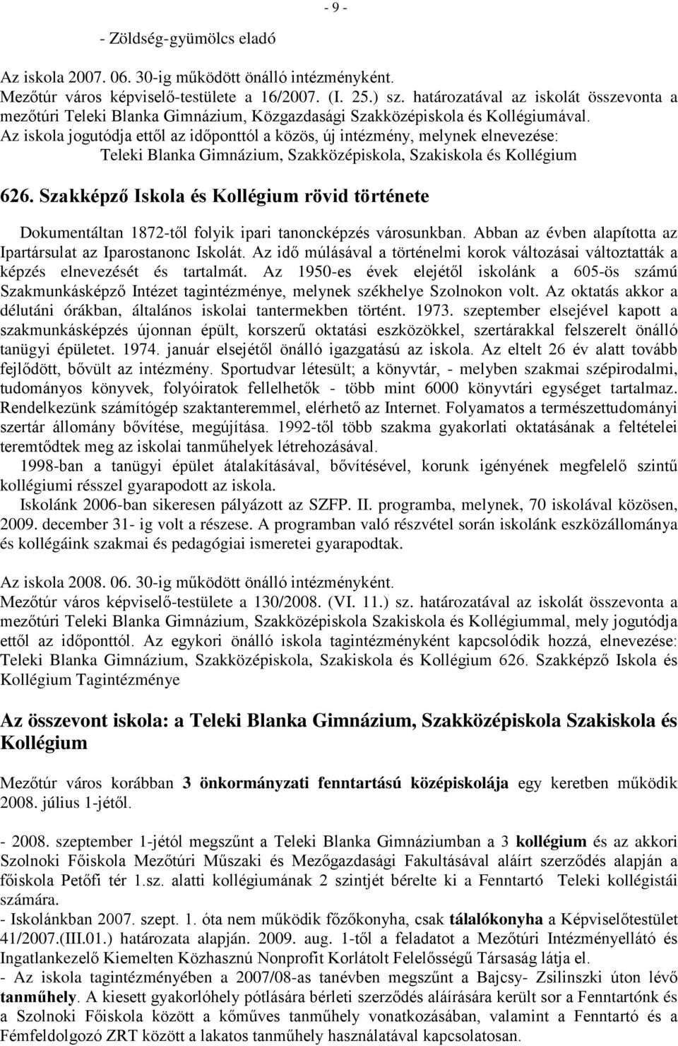 Az iskola jogutódja ettől az időponttól a közös, új intézmény, melynek elnevezése: Teleki Blanka Gimnázium, Szakközépiskola, Szakiskola és Kollégium 626.