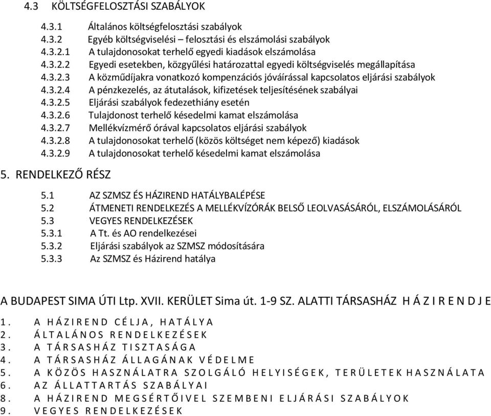 3.2.5 Eljárási szabályok fedezethiány esetén 4.3.2.6 Tulajdonost terhelő késedelmi kamat elszámolása 4.3.2.7 Mellékvízmérő órával kapcsolatos eljárási szabályok 4.3.2.8 A tulajdonosokat terhelő (közös költséget nem képező) kiadások 4.