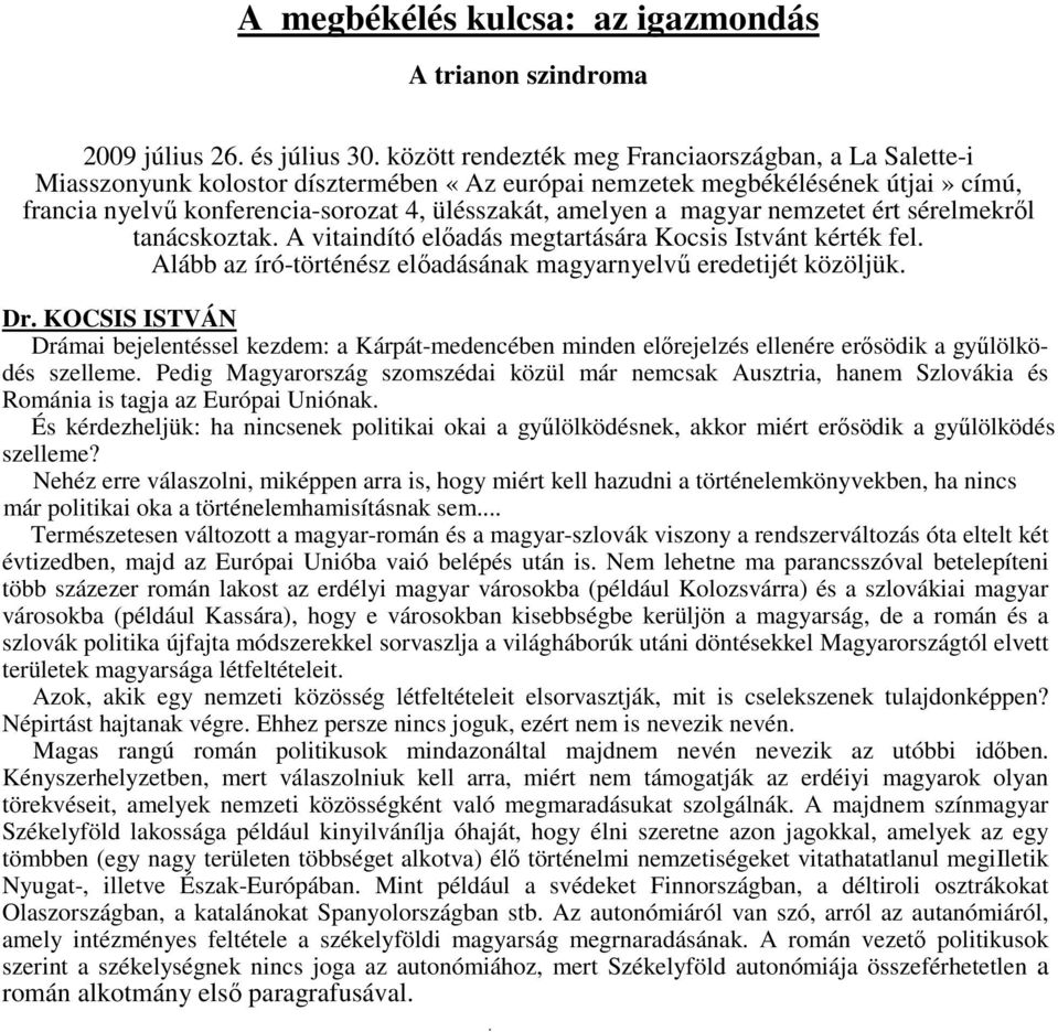 magyar nemzetet ért sérelmekről tanácskoztak. A vitaindító előadás megtartására Kocsis Istvánt kérték fel. Alább az író-történész előadásának magyarnyelvű eredetijét közöljük. Dr.