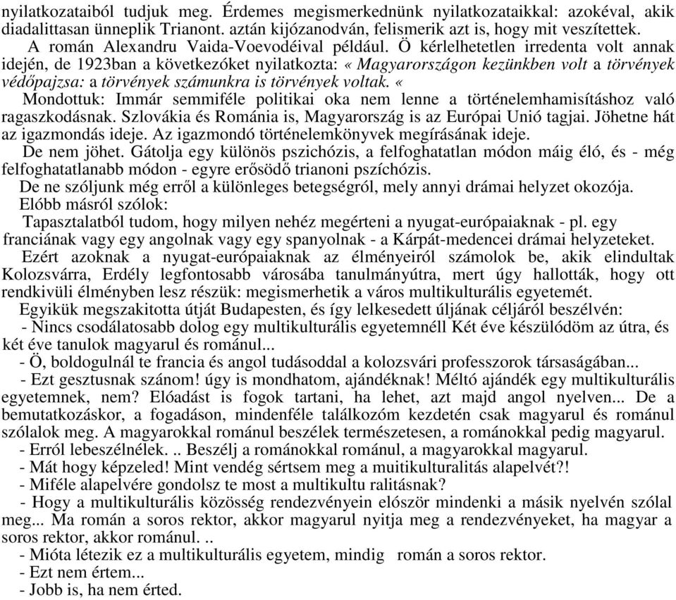 Ö kérlelhetetlen irredenta volt annak idején, de 1923ban a következóket nyilatkozta: «Magyarországon kezünkben volt a törvények védőpajzsa: a törvények számunkra is törvények voltak.