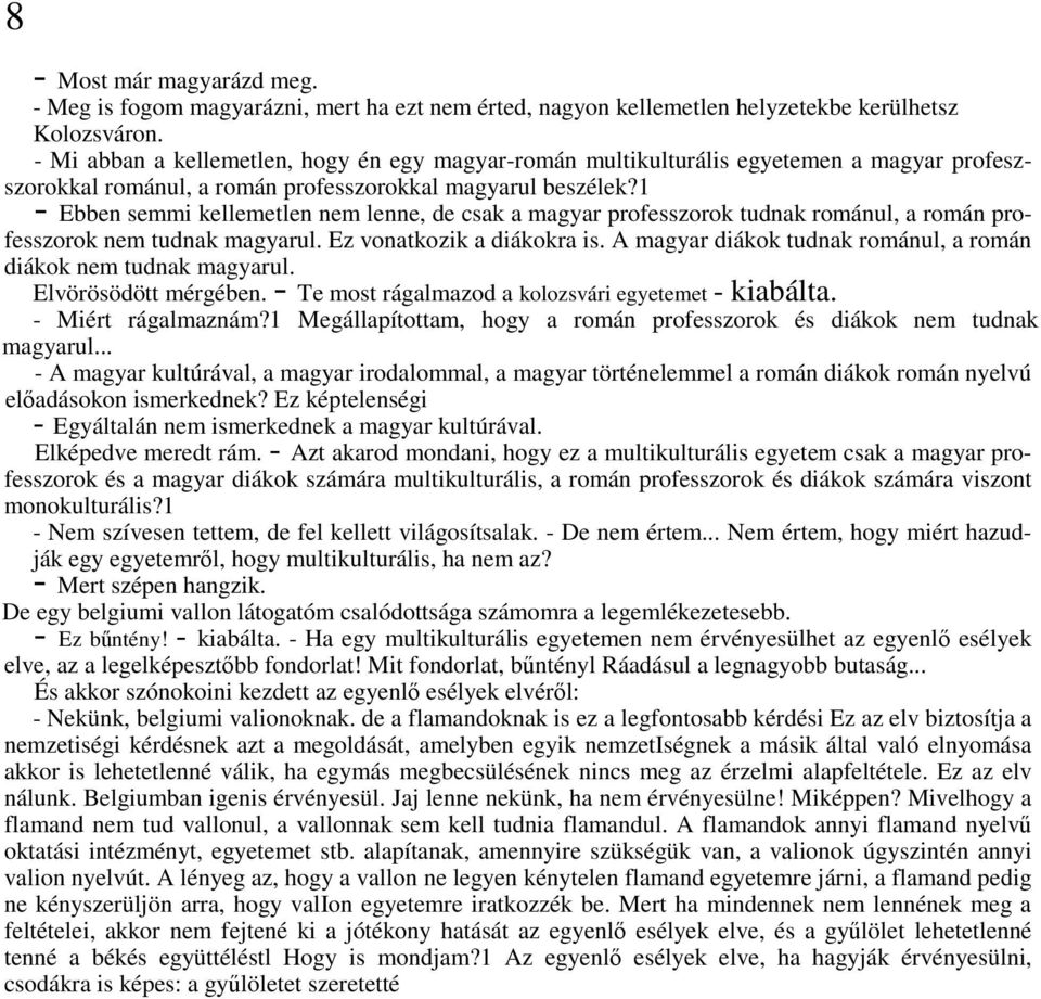 1 - Ebben semmi kellemetlen nem lenne, de csak a magyar professzorok tudnak románul, a román professzorok nem tudnak magyarul. Ez vonatkozik a diákokra is.