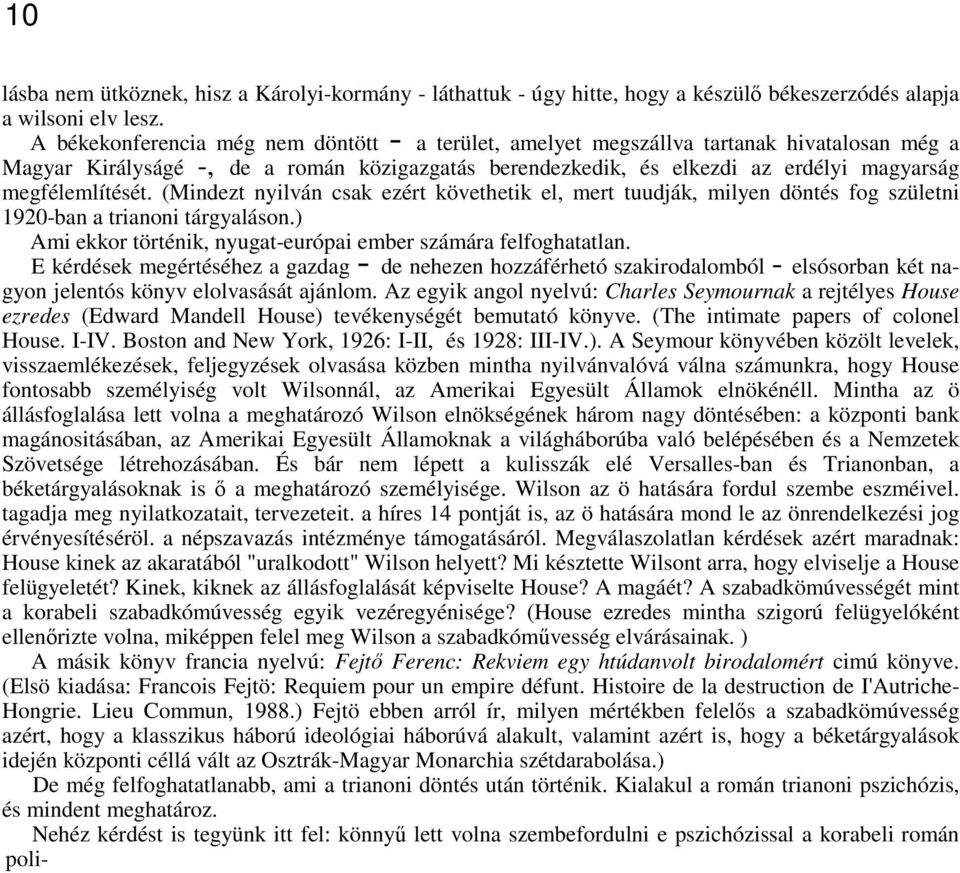 megfélemlítését. (Mindezt nyilván csak ezért követhetik el, mert tuudják, milyen döntés fog születni 1920-ban a trianoni tárgyaláson.) Ami ekkor történik, nyugat-európai ember számára felfoghatatlan.