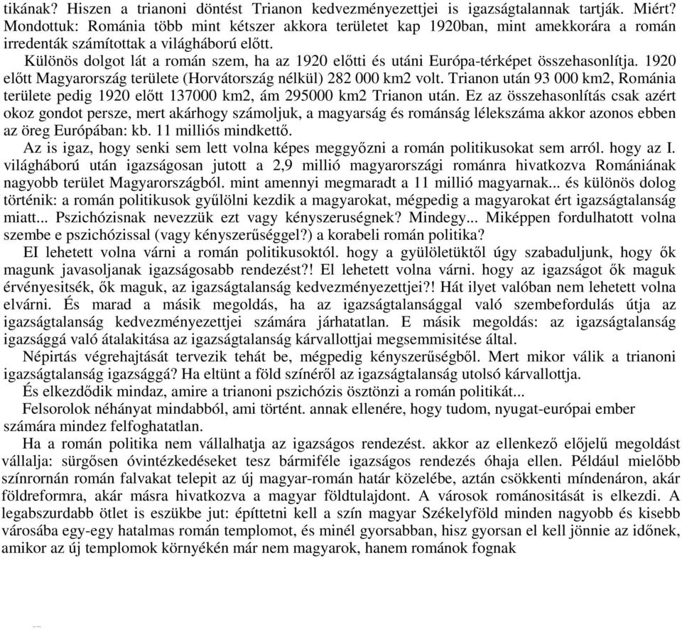 Különös dolgot lát a román szem, ha az 1920 előtti és utáni Európa-térképet összehasonlítja. 1920 előtt Magyarország területe (Horvátország nélkül) 282 000 km2 volt.