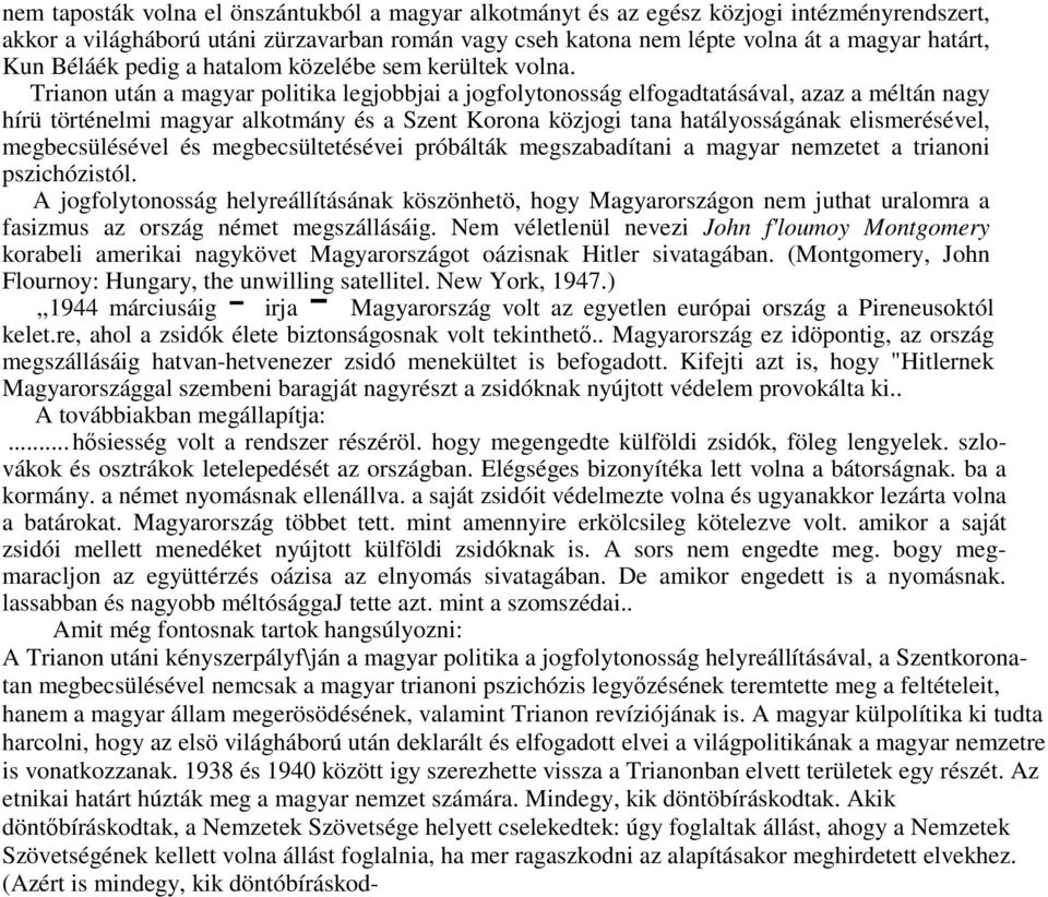 Trianon után a magyar politika legjobbjai a jogfolytonosság elfogadtatásával, azaz a méltán nagy hírü történelmi magyar alkotmány és a Szent Korona közjogi tana hatályosságának elismerésével,